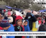 A la intemperie, migrantes enfrentan bajas temperaturas